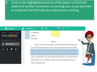 8. Click on the highlighted sections of the paper to find both
audio and written comments concerning your essay and links
to materials that will help you improve your writing.
 
