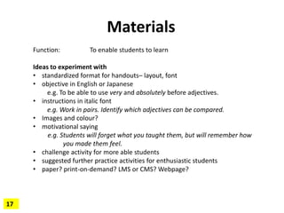 Materials
17
Function: To enable students to learn
Ideas to experiment with
• standardized format for handouts– layout, fo...