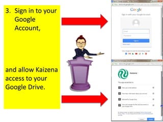 3. Sign in to your
Google
Account,
and allow Kaizena
access to your
Google Drive.
 