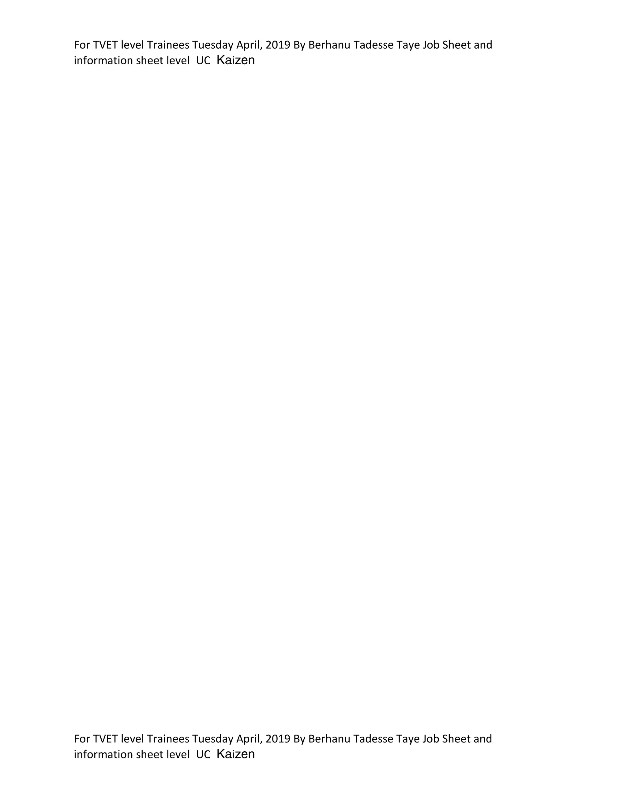 For TVET level Trainees Tuesday April, 2019 By Berhanu Tadesse Taye Job Sheet and
information sheet level UC Kaizen
For TVET level Trainees Tuesday April, 2019 By Berhanu Tadesse Taye Job Sheet and
information sheet level UC Kaizen
 