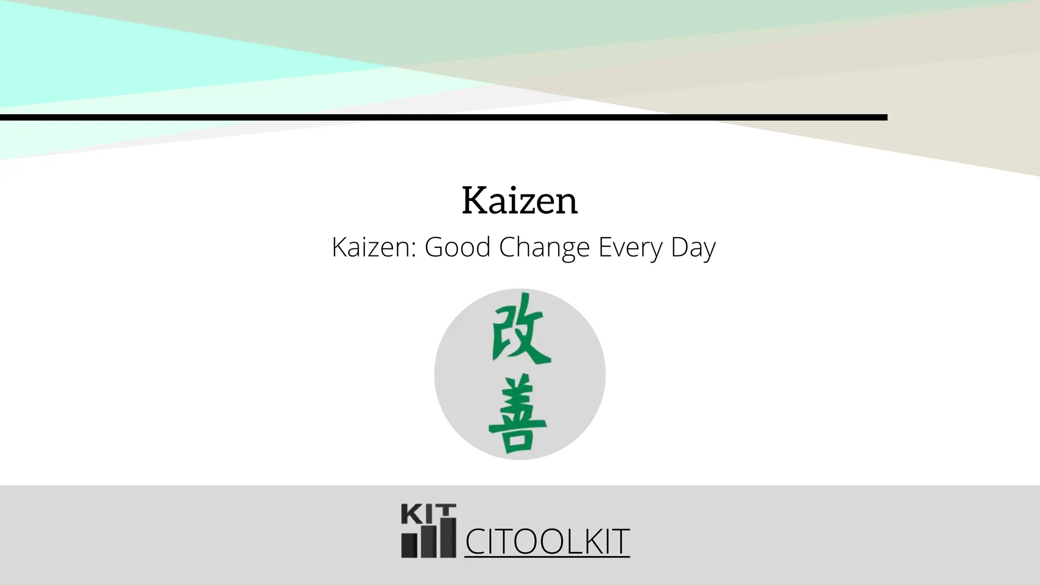 CITOOLKIT
CITOOLKIT
CITOOLKIT
Kaizen
Kaizen: Good Change Every Day
 