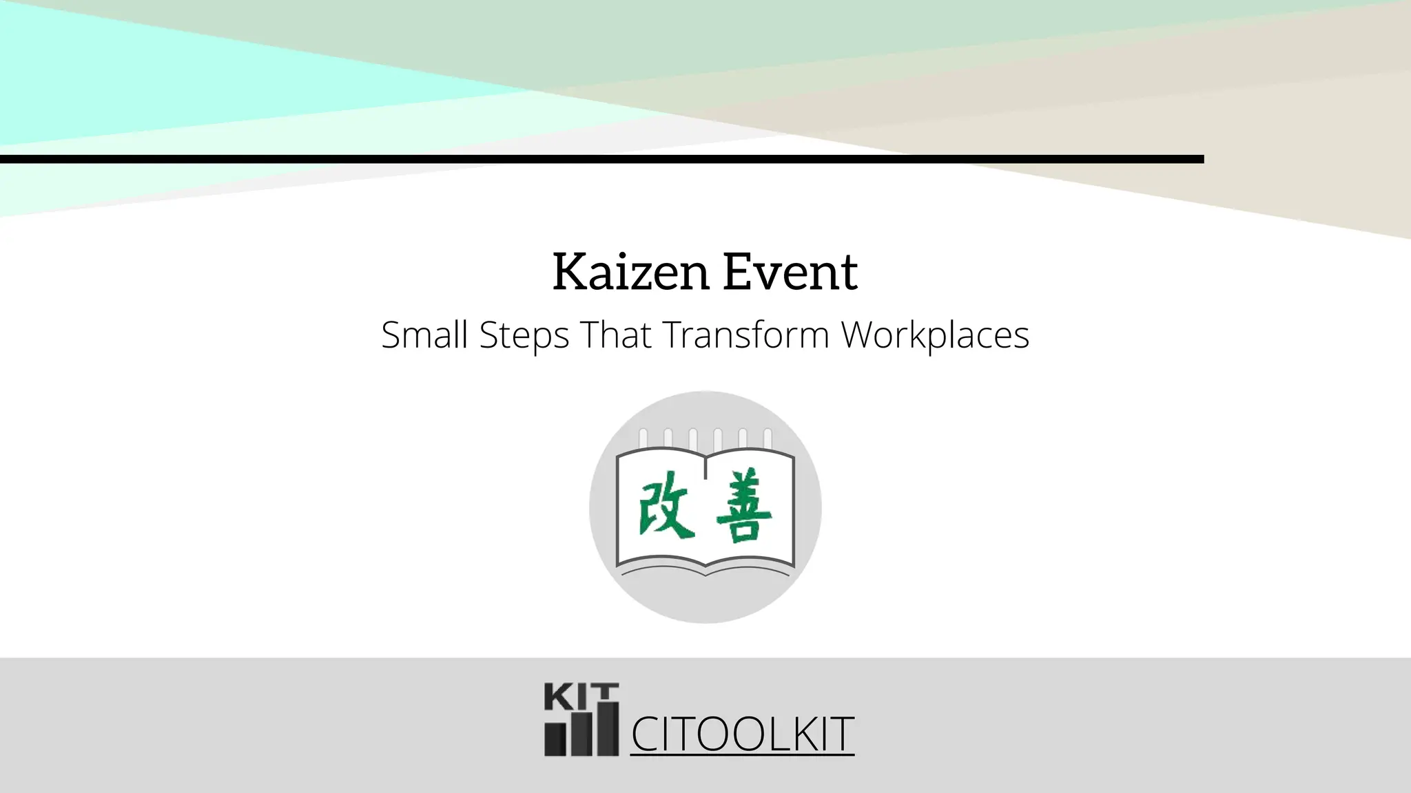 CITOOLKIT
CITOOLKIT
CITOOLKIT
Kaizen Event
Small Steps That Transform Workplaces
 