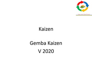 Kaizen
Gemba Kaizen
V 2020
 