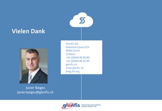 Glenfis AG
Badenerstrasse 623
8048 Zürich
Schweiz
+41 (0)848 88 90 89
+41 (0)848 88 92 89
glenfis.ch
shop.glenfis.ch
blog.itil.org
Vielen Dank
Javier Baiges
javier.baiges@glenfis.ch
 