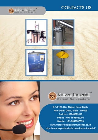 B-1/6128, Dev Nagar, Karol Bagh,
New Delhi, Delhi, India - 110005
Call Us : 08043693118
Phone : +91-11-45023291
Mobile : +91-9899987539
www.meteorologicalinstruments.co.in
http://www.exportersindia.com/kaizenimperial/
CONTACTS US
 