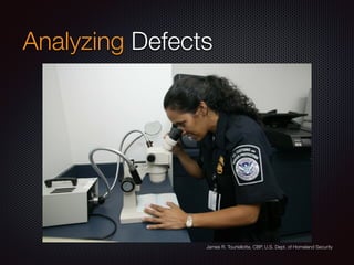 Analyzing Defects
James R. Tourtellotte, CBP, U.S. Dept. of Homeland Security
 