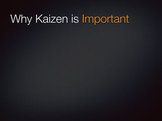 Why Kaizen is Important
 