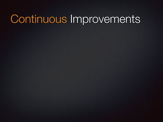 Continuous Improvements
 