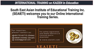 South East Asian Institute of Educational Training Inc.
(SEAIETI) welcomes you to our Online International
Training Series.
 