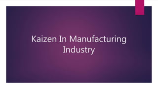 Kaizen In Manufacturing
Industry
 