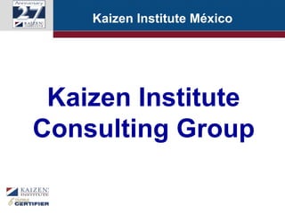Kaizen Institute
Consulting Group
Kaizen Institute México
 