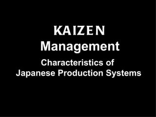 KM 1




      KA IZ E N
     Management
     Characteristics of
Japanese Production Systems
 