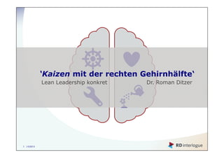 ‘Kaizen mit der rechten Gehirnhälfte‘
            Lean Leadership konkret   Dr. Roman Ditzer




1 | ©2013
 