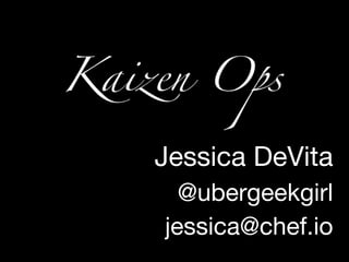 Jessica DeVita
@ubergeekgirl
jessica@chef.io
 