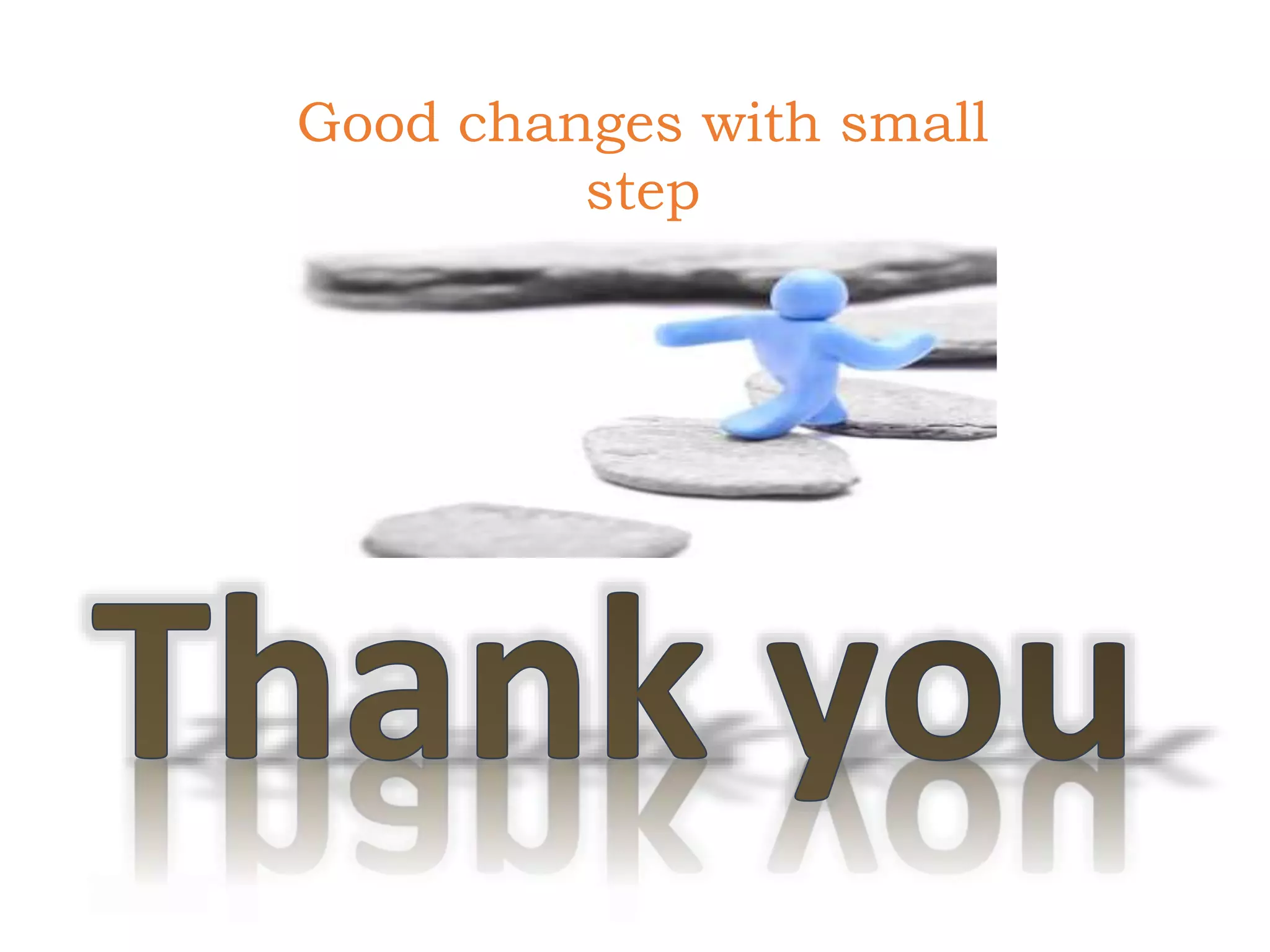 Good changes with small
step
KAIZEN
 