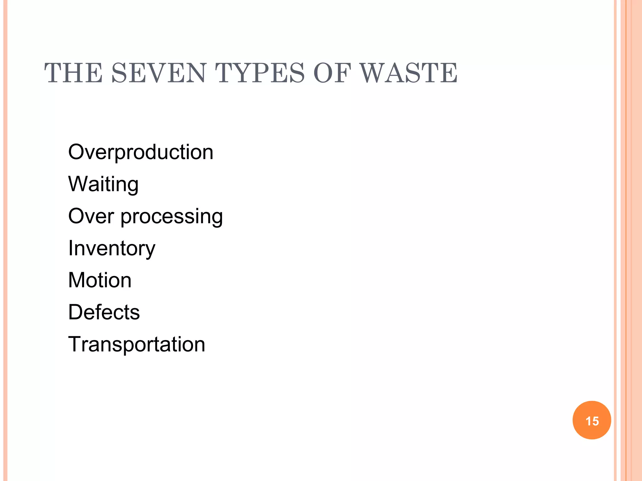 THE SEVEN TYPES OF WASTE
15
Overproduction
Waiting
Over processing
Inventory
Motion
Defects
Transportation
 