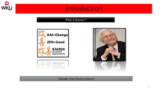 Introduction
Masaaki Imai Kaizen pioneer
What is Kaizen ?
3
 