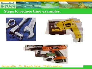 Steps to reduce time examples.




Prepared by :- Mr. Deepak Sahoo , TPM Consultant
 