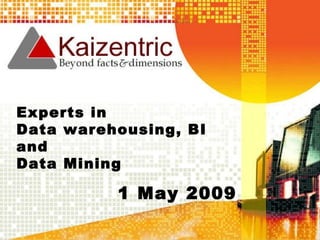 1 May 2009 Experts in  Data warehousing, BI and  Data Mining 