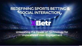 REDEFINING SPORTS BETTING &
SOCIAL INTERACTION
Unleashing the Power of Technology for
Unparalleled User Engagement
 