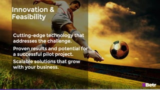 Innovation &
Feasibility
Cutting-edge technology that
addresses the challenge.
Proven results and potential for
a successful pilot project.
Scalable solutions that grow
with your business.
 