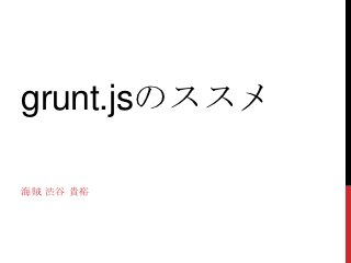 grunt.jsのススメ

海賊 渋谷 貴裕
 