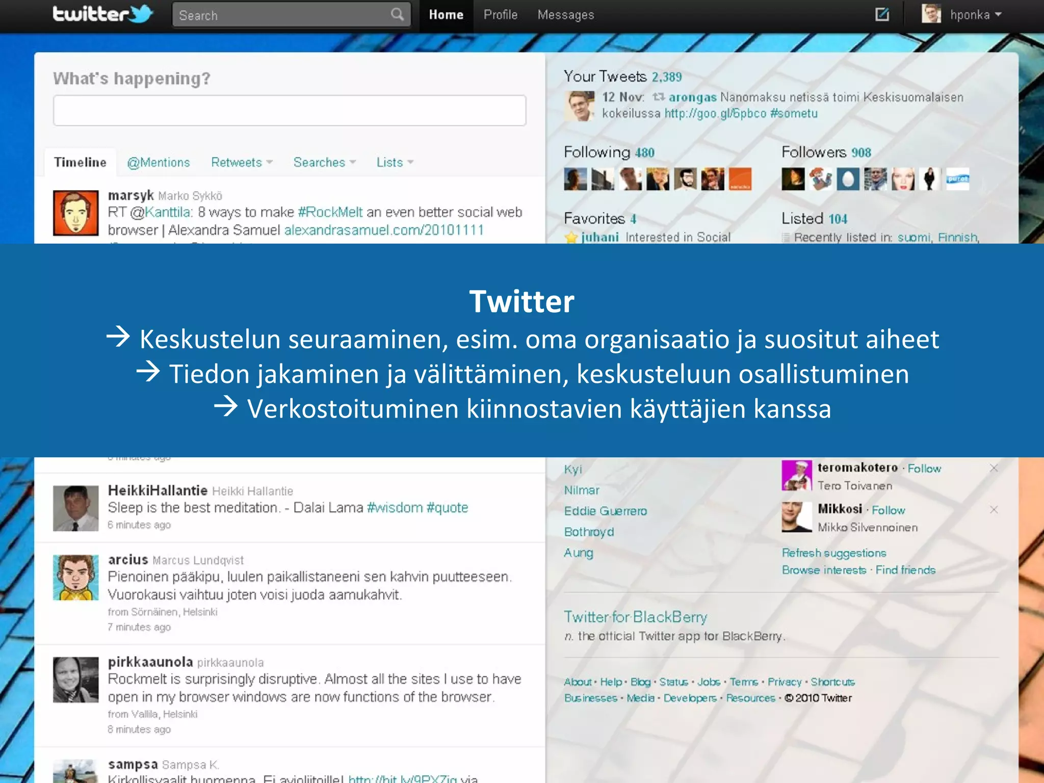 Twitter Keskustelun seuraaminen, esim. oma organisaatio ja suositut aiheet Tiedon jakaminen ja välittäminen, keskusteluun osallistuminen Verkostoituminen kiinnostavien käyttäjien kanssa 