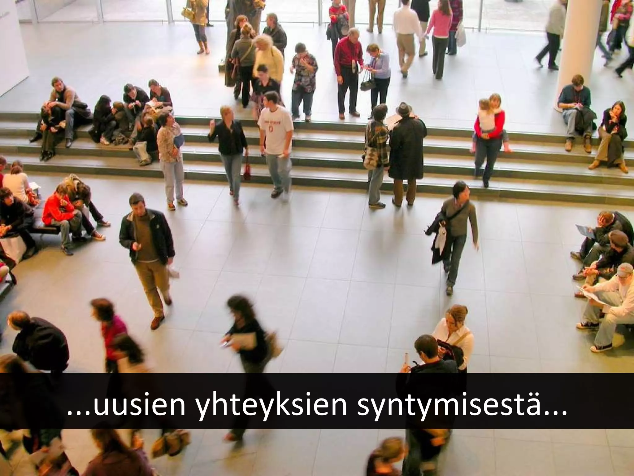 ...uusien yhteyksien syntymisestä... 