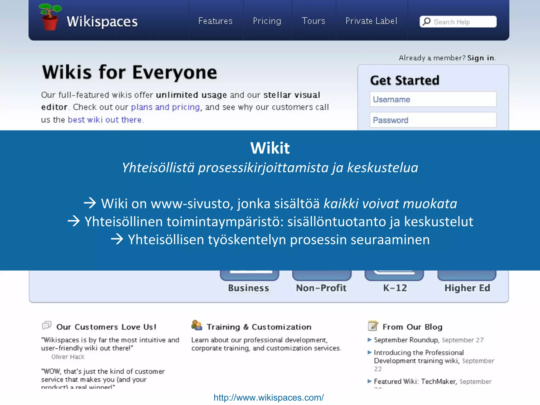 Wikit Yhteisöllistä prosessikirjoittamista ja keskustelua    Wiki on www-sivusto, jonka sisältöä  kaikki voivat muokata    Yhteisöllinen toimintaympäristö: sisällöntuotanto ja keskustelut    Yhteisöllisen työskentelyn prosessin seuraaminen http://www.wikispaces.com/   