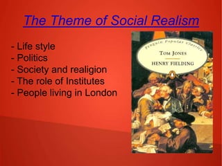 The Theme of Social Realism
- Life style
- Politics
- Society and realigion
- The role of Institutes
- People living in London
 