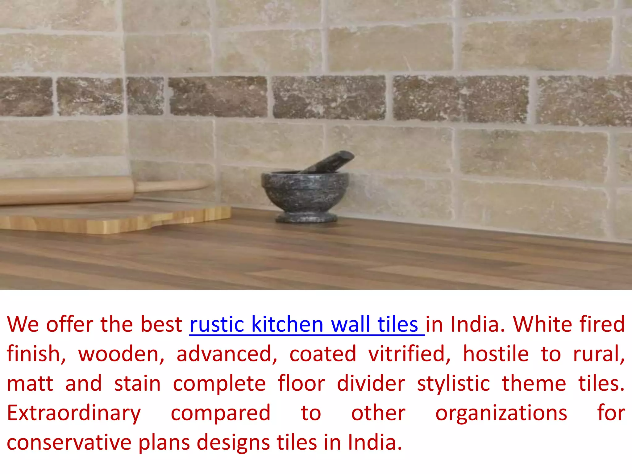 We offer the best rustic kitchen wall tiles in India. White fired
finish, wooden, advanced, coated vitrified, hostile to rural,
matt and stain complete floor divider stylistic theme tiles.
Extraordinary compared to other organizations for
conservative plans designs tiles in India.