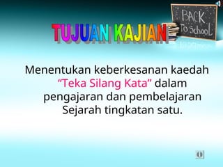 Menentukan keberkesanan kaedah
“Teka Silang Kata” dalam
pengajaran dan pembelajaran
Sejarah tingkatan satu.
 