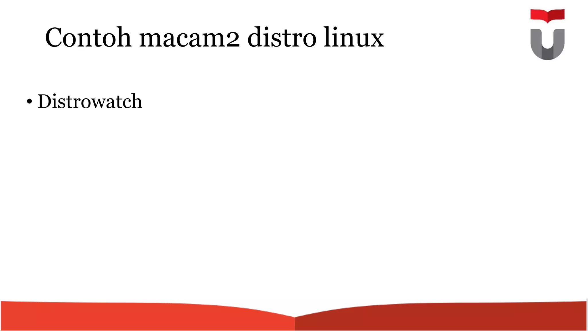 Contoh macam2 distro linux
• Distrowatch
 