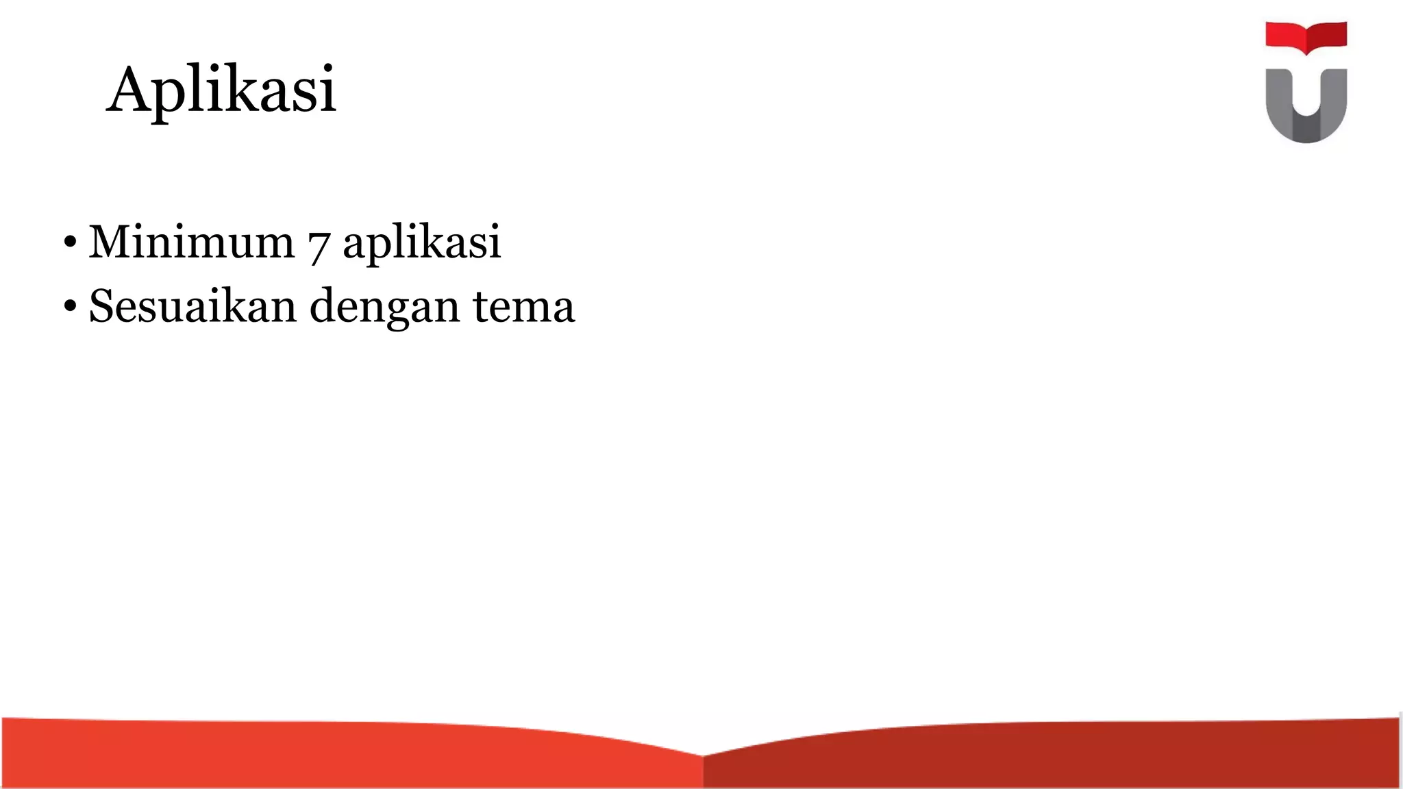 Aplikasi
• Minimum 7 aplikasi
• Sesuaikan dengan tema
 