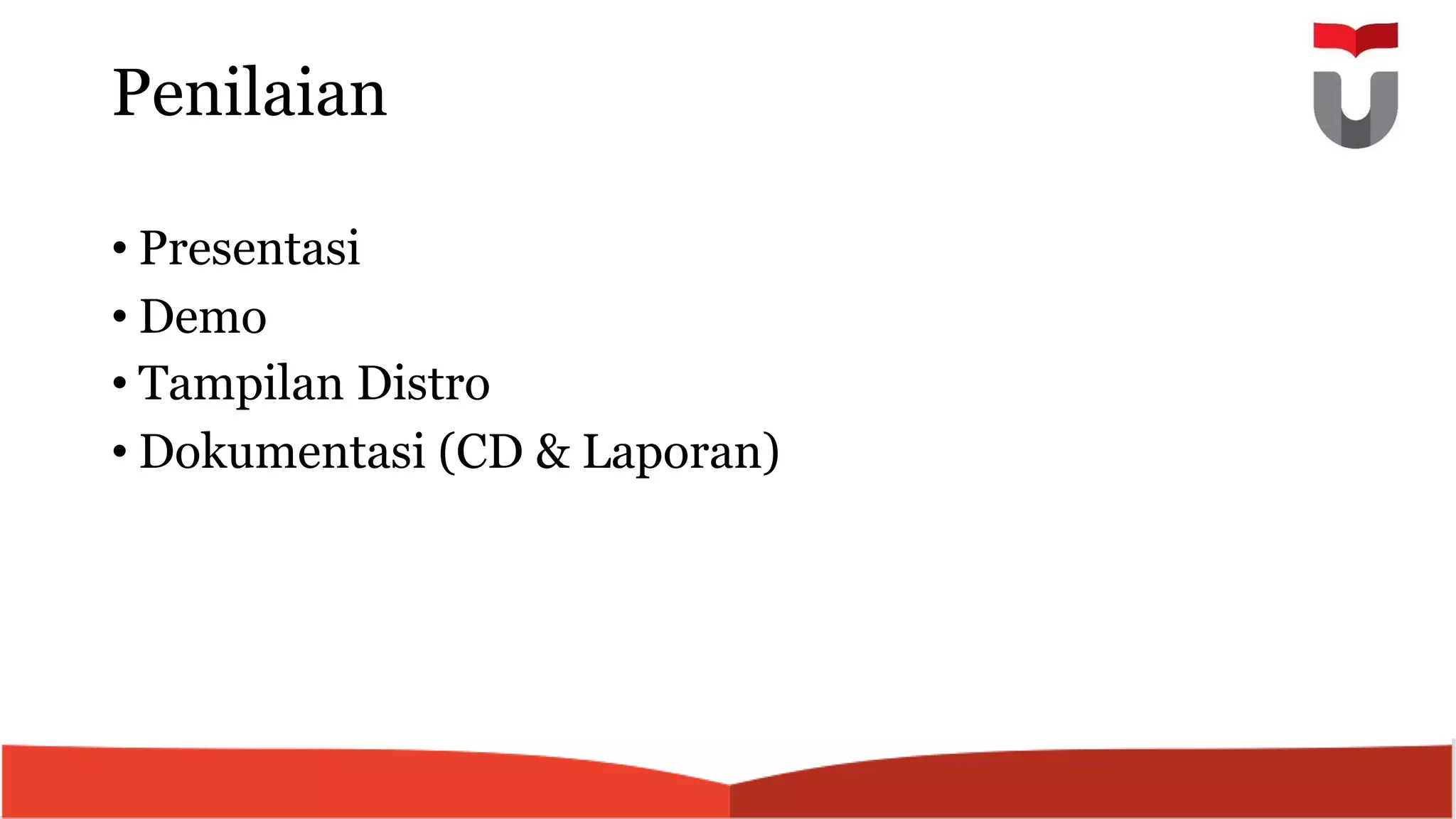 Penilaian
• Presentasi
• Demo
• Tampilan Distro
• Dokumentasi (CD & Laporan)
 