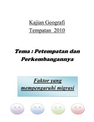 Kajian Geografi
Tempatan 2010

Tema : Petempatan dan
Perkembangannya

Faktor yang
mempengaruhi migrasi

 