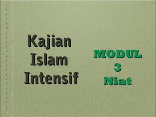 KajianKajian
IslamIslam
IntensifIntensif
MODULMODUL
33
NiatNiat
 