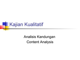 Kajian Kualitatif
Analisis Kandungan
Content Analysis
 