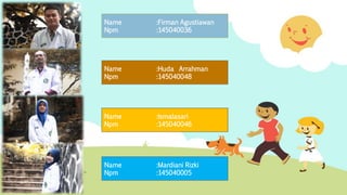 Name :Firman Agustiawan 
Npm :145040036 
Name :Huda Arrahman 
Npm :145040048 
Name :Ismalasari 
Npm :145040046 
Name :Mardiani Rizki 
Npm :145040005 
 