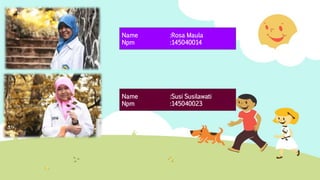 Name :Rosa Maula 
Npm :145040014 
Name :Susi Susilawati 
Npm :145040023 
 
