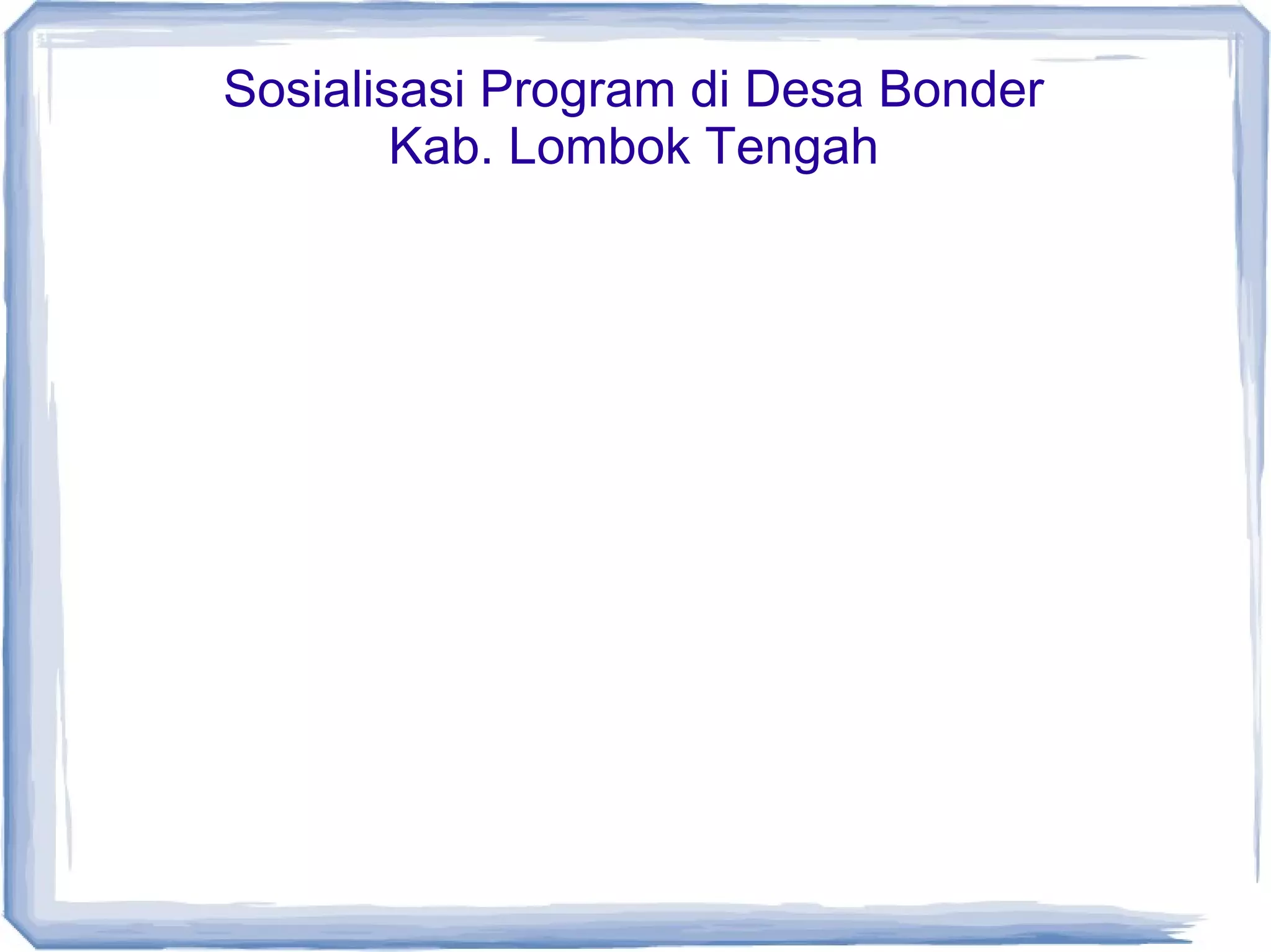 Sosialisasi Program di Desa Bonder
Kab. Lombok Tengah

 