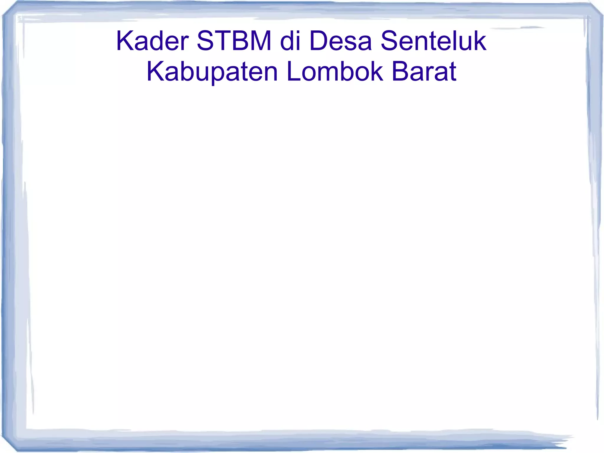 Kader STBM di Desa Senteluk
Kabupaten Lombok Barat

 