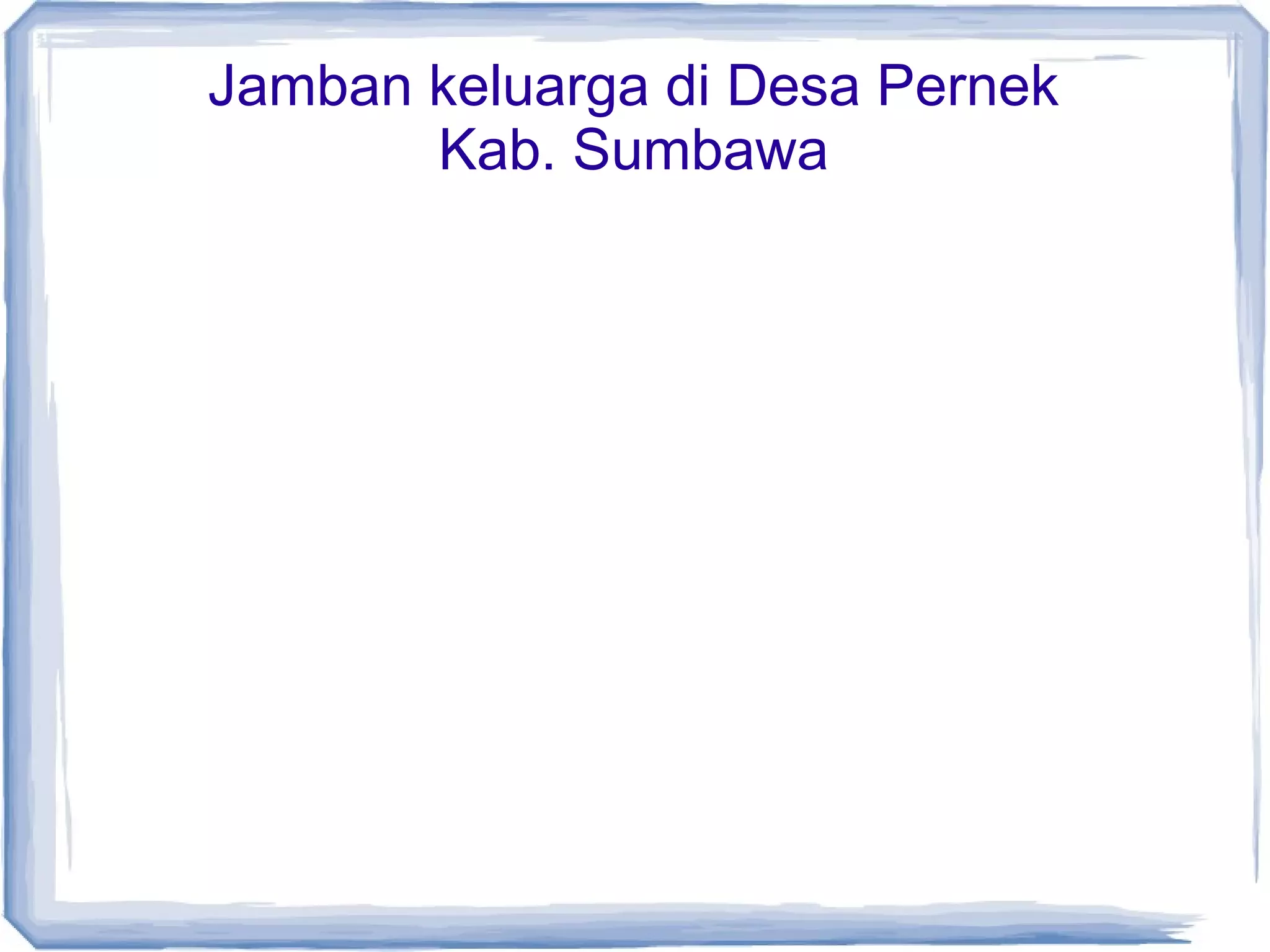 Jamban keluarga di Desa Pernek
Kab. Sumbawa

 