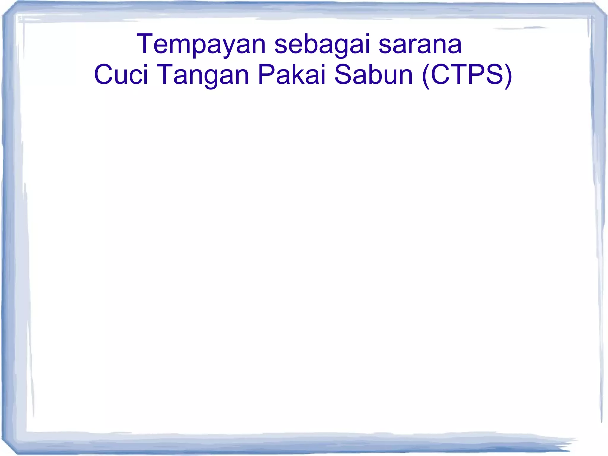 Tempayan sebagai sarana
Cuci Tangan Pakai Sabun (CTPS)

 
