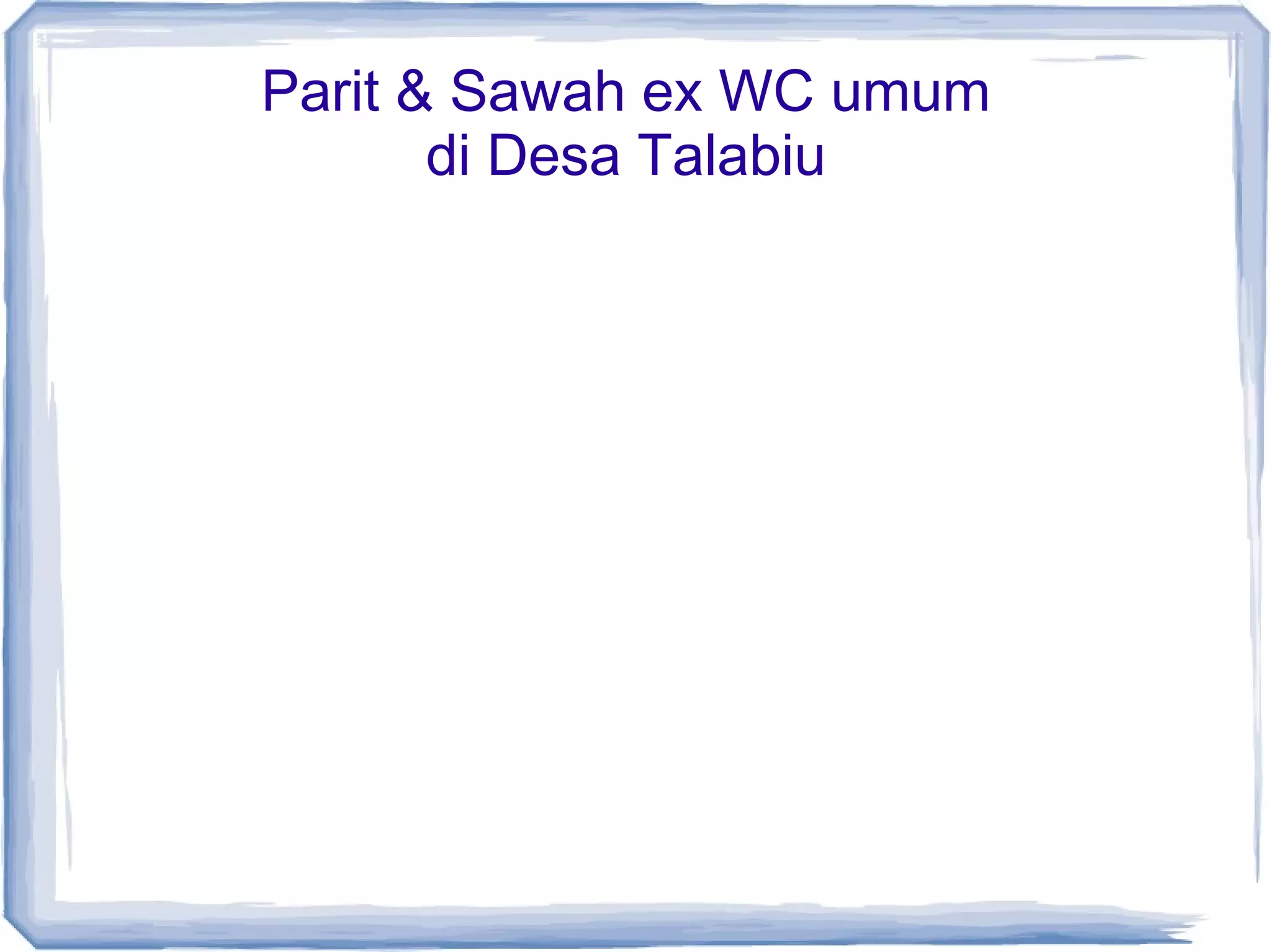 Parit & Sawah ex WC umum
di Desa Talabiu

 