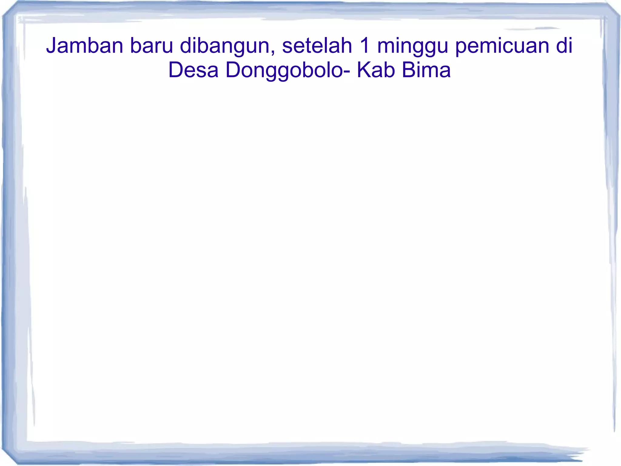 Jamban baru dibangun, setelah 1 minggu pemicuan di
Desa Donggobolo- Kab Bima

 