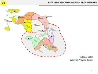 Indikasi Calon
Wilayah Provinsi Baru ?
PETA INDIKASI CALON WILAYAH PROVINSI BARU
24
 