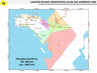 CAKUPAN WILAYAH ADMINISTRASI CALON KAB. BOMBERAY 2028
Kabupaten Bomberay
100. 000 jiwa
Luas : 6085 km2
32
 