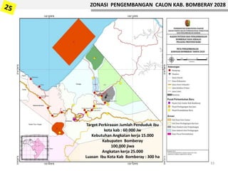 ZONASI PENGEMBANGAN CALON KAB. BOMBERAY 2028
Target Perkiraaan Jumlah Penduduk ibu
kota kab : 60.000 Jw
Kebutuhan Angkatan kerja 15.000
Kabupaten Bomberay
100.000 jiwa
Angkatan kerja 25.000
Luasan Ibu Kota Kab Bomberay : 300 ha
33
 