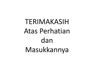 TERIMAKASIH
Atas Perhatian
dan
Masukkannya
 